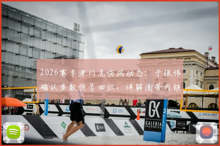 2026赛季津门虎伤病动态:于根伟确认多数伤号回归,详解谢蒂内缺阵影响与备战计划