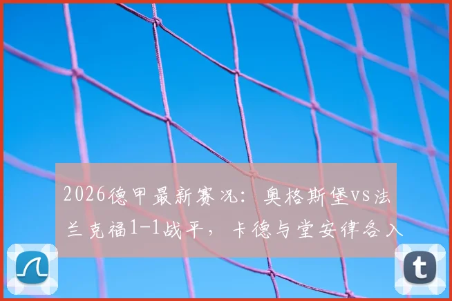 2026德甲最新赛况：奥格斯堡vs法兰克福1-1战平，卡德与堂安律各入一球，附全场数据解析与球员评分